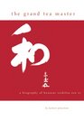 The Grand Tea Master A Biography of Hounsai Soshitsu Sen XV