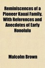 Reminiscences of a Pioneer Kauai Family With References and Anecdotes of Early Honolulu