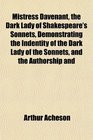 Mistress Davenant the Dark Lady of Shakespeare's Sonnets Demonstrating the Indentity of the Dark Lady of the Sonnets and the Authorship and