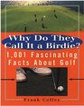 Why Do They Call It a Birdie 1001 Fascinating Facts About Golf