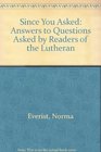 Since You Asked: Answers to Questions Asked by Readers of the Luthern