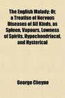 The English Malady Or a Treatise of Nervous Diseases of All Kinds as Spleen Vapours Lowness of Spirits Hypochondriacal and Hysterical