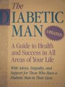 The Diabetic Man A Guide to Health and Success in All Areas of Your Life  With Advice Empathy and Support for Those Who Have a Diabetic Man in Their Lives