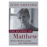 UC The Meaning of Matthew My Son's Murder in Laramie and a World Transformed