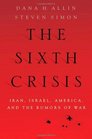 The Sixth Crisis Iran Israel America and the Rumors of War