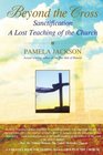Beyond the Cross Sanctification A Lost Teaching of the Church