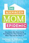 The Manager Mom Epidemic How Moms Got Stuck Doing Everything for Their Families and What They Can Do About It