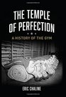 The Temple of Perfection A History of the Gym