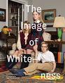 The Image of Whiteness Contemporary Photography and Racialization