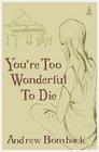 You're Too Wonderful To Die