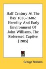 Half Century At The Bay 16361686 Heredity And Early Environment Of John Williams The Redeemed Captive
