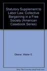 Statutory Supplement to Labor Law Collective Bargaining in a Free Society