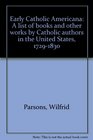 Early Catholic Americana A list of books and other works by Catholic authors in the United States 17291830