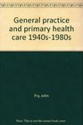 General Practice and Primary Health Care 1940s80s