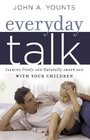 Everyday Talk Talking Freely and Naturally about God with Your Children