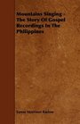 Mountains Singing  The Story Of Gospel Recordings In The Philippines