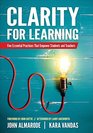 Clarity for Learning Five Essential Practices That Empower Students and Teachers