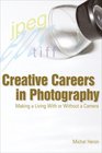 Creative Careers in Photography Making a LIving With or Without a Camera