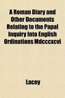 A Roman Diary and Other Documents Relating to the Papal Inquiry Into English Ordinations Mdcccxcvi