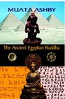The Ancient Egyptian Buddha The Ancient Egyptian Origins of Buddhism