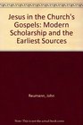 JESUS IN THE CHURCH'S GOSPELS MODERN SCHOLARSHIP AND THE EARLIEST SOURCES