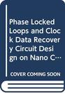 Phase Locked Loops and Clock Data Recovery Circuit Design on Nano Cmos Processes