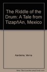 The Riddle of the Drum A Tale from TizapAn Mexico