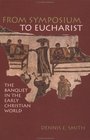 From Symposium to Eucharist The Banquet in the Early Christian World
