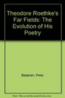 Theodore Roethke's Far Fields The Evolution of His Poetry