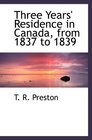 Three Years' Residence in Canada from 1837 to 1839