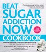 Beat Sugar Addiction Now Cookbook: 120 Recipes That Cure Your Type of Sugar Addiction and Help You Lose Weight and Feel Great!