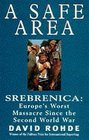 A Safe Area Srebrenica Europe's Worst Massacre Since the Holocaust