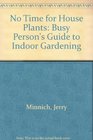 No Time for House Plants Busy Person's Guide to Indoor Gardening