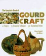 The Complete Book of Gourd Craft 22 Projects 55 Decorative Techniques 300 Inspirational Designs
