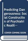 Predicting dangerousness The social construction of psychiatric reality