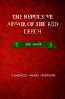 The Repulsive Affair of the Red Leech A Sherlock Holmes Adventure
