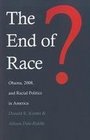 The End of Race Obama 2008 and Racial Politics in America