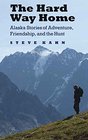 The Hard Way Home Alaska Stories of Adventure Friendship and the Hunt