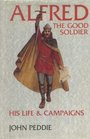 Alfred the Good Soldier His Life and Campaigns