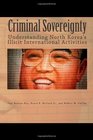 Criminal Sovereignty Understanding North Korea's Illicit International Activities