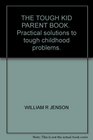The Tough Kid Parent Book Practical Solutions to Tough Childhood Problems
