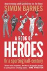 A Book of Heroes Or a Sporting HalfCentury Simon Barnes