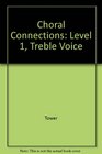 Choral Connections Level 1 Treble Voice