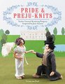 Pride  Prejuknits Twelve Genteel Knitting Projects Inspired by Jane Austen