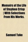 Memoirs of the Life of Stephen Crisp  With Selections From His Works