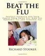Beat the Flu: Protect Yourself and Your Family From Swine Flu, Bird Flu, Pandemic Flu and Seasonal Flu (Volume 1)
