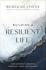 Building a Resilient Life How Adversity Awakens Strength Hope and Meaning