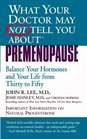 What Your Doctor May Not Tell You About Premenopause  Balance Your Hormones and Your Life from Thirty to Fifty