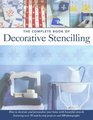 The Complete Book of Decorative Stencilling How to Decorate and Personalize your Home with Beautiful Stencils Featuring over 50 StepbyStep Projects and 600 Photographs