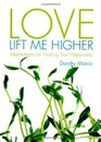 Love Lift Me Higher Meditations on Finding True Happiness